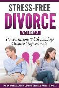 Stress-Free Divorce Volume 03: Conversations With Leading Divorce Professionals