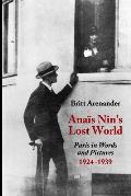 Anais Nin's Lost World: Paris in Words and Pictures, 1924-1939