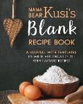 Mama Bear Kusi's Blank Recipe Book: A Journal with Templates to Write and Organize All Your Favorite Recipes