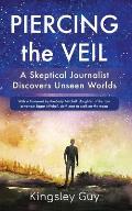 Piercing the Veil: A Skeptical Journalist Discovers Unseen Worlds (deluxe)
