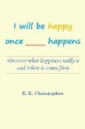 I will be happy once _____ happens: Discover what happiness really is and where it comes from