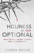 Holiness Is Not Optional: What the Bible Teaches Us about New Covenant Living