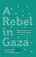 Rebel in Gaza Behind the Lines of the Arab Spring One Womans Story