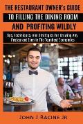 The Restaurant Owner's Guide To Filling The Dining Room and Profiting Wildly: Tips, Techniques, and Strategies For Growing ANY Restaurant Even In the