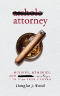 Asshole Attorney: Musings, Memories, and Missteps in a 40 Year Career