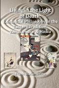 Living in the Light of Death: Existential Philosophy in the Eastern Tradition, Zen, Samurai & Haiku
