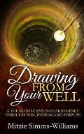 Drawing From Your Well: A Young Woman's 20 Year Journey through pain, passion and purpose