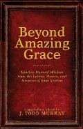 Beyond Amazing Grace: Timeless Pastoral Wisdom from the Letters, Hymns, and Sermons of John Newton