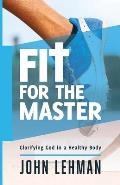 Fit for the Master: Glorifying God in a Healthy Body