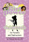 Girl Power Guidebook for Parents and Instructors: The Program, Strategies, and Insights that Transform and Empower Girls