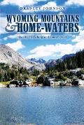 Wyoming Mountains & Home-waters: Family, Fly Fishing, and Conservation