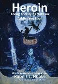 Heroin-Living and Dying with an Addict You Love: How to Survive When Everyone Dies