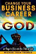 Change Your Business Career with God: 40 Days to Step into the Path of Life