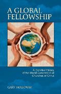 A Global Fellowship: A Concise History of the World Convention of Churches of Christ