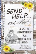 Send Help . . . and Coffee!: A Shot of Encouragement for Homeschool Moms
