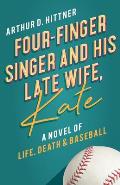 Four-Finger Singer and His Late Wife, Kate: A Novel of Life, Death & Baseball