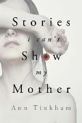 Stories I Cant Show My Mother