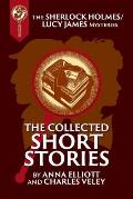 The Collected Sherlock Holmes and Lucy James Short Stories: The Sherlock Holmes and Lucy James Mysteries Book 16