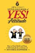 Jeffrey Gitomers Little Gold Book of YES Attitude New Edition Updated & Revised How to Find Build & Keep a YES Attitude for a Lifetime of SUCCESS & HAPPINESS