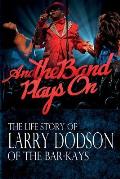 And the Band Plays On: The LIfe Story of Larry Dodson of The Bar-Kays