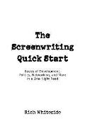The Screenwriting Quick Start: Basics of Development, Politics, Networking, and More in a One-Night Read