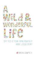 A Wild & Wonderful Life: Say Yes To Your Immeasurably More Jesus Story