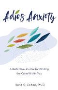 Adios Anxiety: A Reflective Journal for Finding the Calm Within You