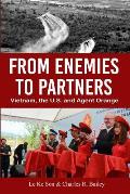 From Enemies to Partners Vietnam the U S & Agent Orange