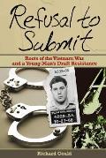 Refusal to Submit Roots of the Vietnam War & a Young Mans Draft Resistance