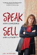Speak With Confidence Sell With Authority: Get Seen. Get Heard. Get Sales