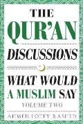 The Qur'an Discussions: What Would a Muslim Say (Volume 2)
