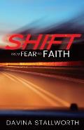Shift! from fear to Faith!: Facing Adversity and Winning in Life!