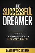 The Successful Dreamer: How To Unapologetically Live Your Truth