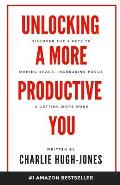 Unlocking A More Productive You: Discover the 3 Keys to Making Space, Increasing Focus & Getting More Done