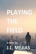 Playing The Field: a novel by J.L. Mejias