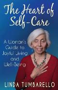 The Heart of Self-Care: A Woman's Guide to Joyful Living and Well-Being