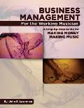 Business Management for the Working Musician: A Step-by-Step Guide for Making Money Making Music