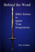 Behind the Word: Bible Stories to Ignite Your Imagination