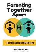 Parenting Together Apart: For the Residential Parent