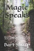 Magic Speaks: Becoming The Magician In A Modern, Magical World