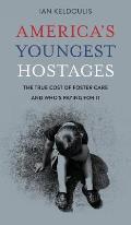 America's Youngest Hostages: The true cost of foster care and who's paying for it