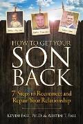 How to Get Your Son Back 7 Steps to Reconnect & Repair Your Relationship