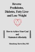 Reverse Prediabetes, Diabetes, Fatty Liver and Lose Weight: How to Achieve Your Goal and Maintain it Affordably