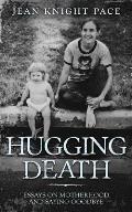 Hugging Death: Essays on Motherhood and Saying Goodbye
