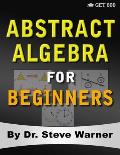 Abstract Algebra for Beginners: A Rigorous Introduction to Groups, Rings, Fields, Vector Spaces, Modules, Substructures, Homomorphisms, Quotients, Per