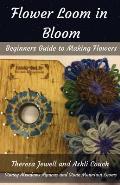 Flower Loom in Bloom: Beginners Guide to Making Flowers