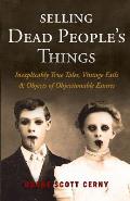 Selling Dead Peoples Things Inexplicably True Tales Vintage Fails & Objects of Objectionable Estates