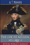 The Life of Nelson, Volume II (Esprios Classics): The Embodiment of the Sea Power of Great Britain