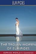 The Trojan Women of Euripides (Esprios Classics): Translated by Gilbert Murray