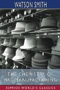 The Chemistry of Hat Manufacturing (Esprios Classics): Lectures Delivered Before the Hat Manufacturers' Association